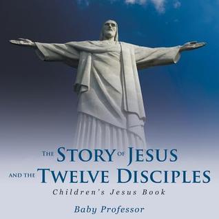 Download The Story of Jesus and the Twelve Disciples Children's Jesus Book - Baby Professor file in PDF