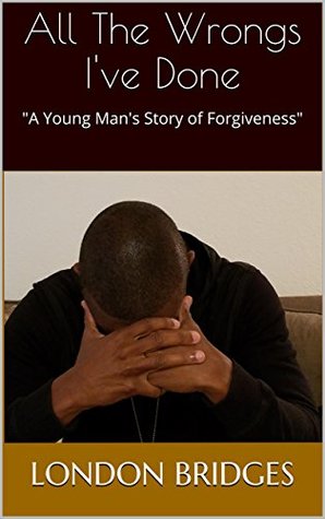 Download All The Wrongs I've Done: A Young Man's Story of Forgiveness - London Bridges | PDF