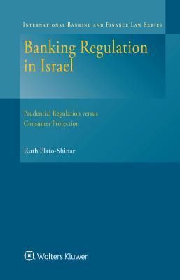 Read Online Banking Regulation in Israel: Prudential Regulation Versus Consumer Protection - Ruth Plato-Shinar | ePub