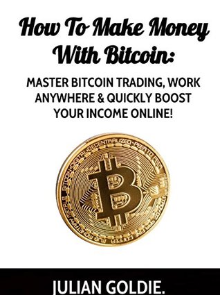 Full Download How To Make Money With Bitcoin: Master Bitcoin Trading, Work Anywhere & Quickly Boost Your Income! - King Passive | PDF