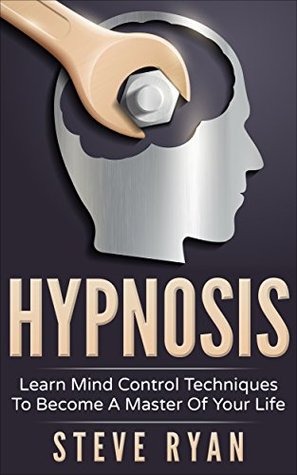 Download Hypnosis: Learn Mind Control Techniques To Become A Master Of Your Life (Hypnosis, Self Hypnosis, Hypnotize, Hypnotic, Mind Control, NLP, Hypnotherapy, Hypnotism,) - Steve Ryan | ePub