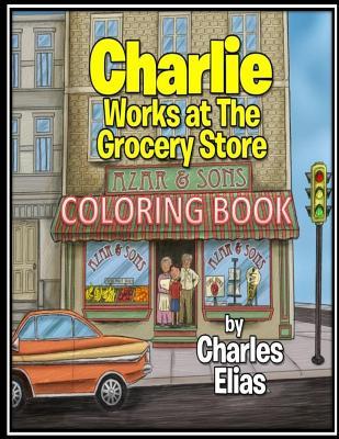 Read Charlie Works at the Grocery Store - Coloring Book - Charles Elias file in PDF