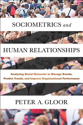 Download Sociometrics and Human Relationships: Analyzing Social Networks to Manage Brands, Predict Trends, and Improve Organizational Performance - Peter Gloor | PDF