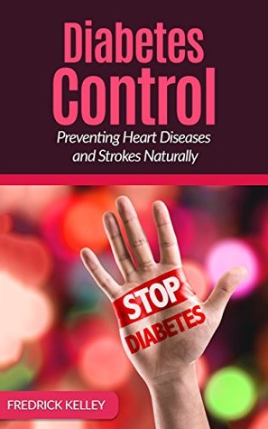 Read Online Diabetes Control-: Preventing Heart Diseases and Strokes Naturally - Fredrick Kelley | PDF