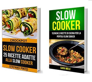 Full Download Slow Cooker: Slow Cooker Collezione: 25 Ricette Adatte Alla Slow Cooker (Crockpot) e Tecniche E Ricette Di Cucina Per La Pentola Slow Cooker - Stefano Pinto file in ePub