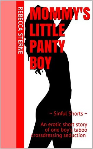 Download Mommy's Little Panty Boy: ~ Sinful Shorts ~ An erotic short story of one boy's taboo crossdressing seduction - Rebecca Sterne | PDF