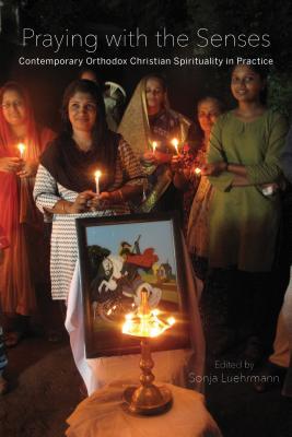 Download Praying with the Senses: Contemporary Orthodox Christian Spirituality in Practice - Sonja Luehrmann | PDF