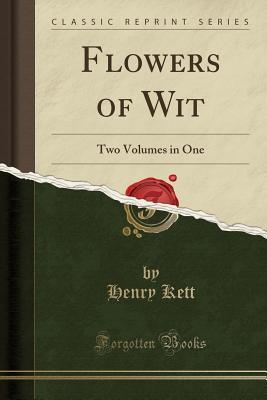 Read Online Flowers of Wit: Two Volumes in One (Classic Reprint) - Henry Kett file in ePub