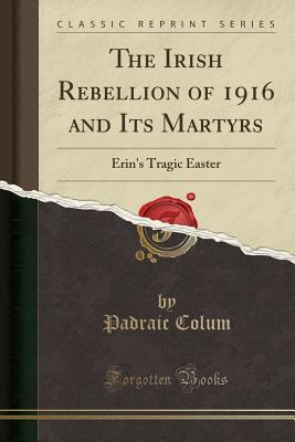 Download The Irish Rebellion of 1916 and Its Martyrs: Erin's Tragic Easter - Padraic Colum file in PDF