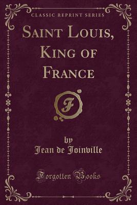 Full Download Saint Louis, King of France (Classic Reprint) - Jean de Joinville | PDF