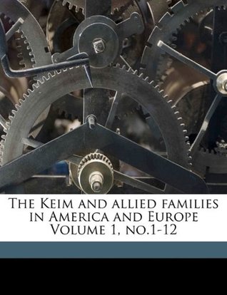 Download The Keim and Allied Families in America and Europe Volume 1, No.1-12 - De B. Randolph (De Benneville Rand Keim file in PDF