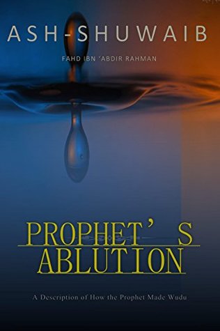 Download Prophet's Ablution: A Description of How the Prophet Made Wudu - Fahd ibn 'Abdir Rahman ash-Shuwaib | PDF