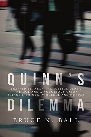 Download Quinn's Dilemma: Trapped Between The Justice Dept., The Mob and A Notorious Union Brings Intrigue, Violence and Murder - Bruce N. Ball | PDF