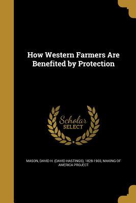 Read Online How Western Farmers Are Benefited by Protection - David Hastings Mason | PDF