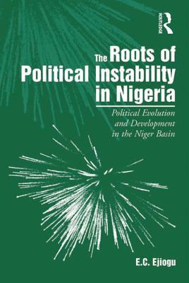 Download The Roots of Political Instability in Nigeria: Political Evolution and Development in the Niger Basin - E.C. Ejiogu | PDF