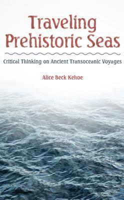 Full Download Traveling Prehistoric Seas: Critical Thinking on Ancient Transoceanic Voyages - Alice Beck Kehoe | ePub