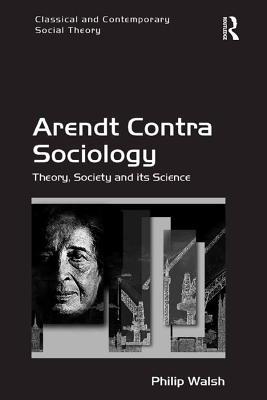 Download Arendt Contra Sociology: Theory, Society and Its Science - Philip Walsh Dr file in ePub