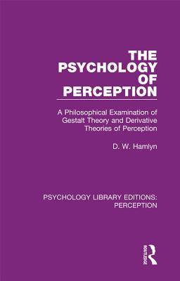 Full Download The Psychology of Perception: A Philosophical Examination of Gestalt Theory and Derivative Theories of Perception - D W Hamlyn | ePub