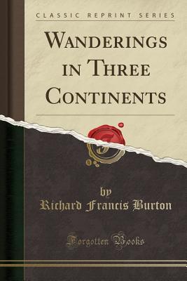 Read Online Wanderings in Three Continents (Classic Reprint) - Richard Francis Burton file in PDF