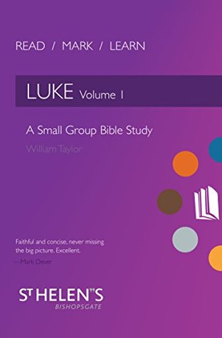 Full Download Read Mark Learn: Luke Vol. 1: A Small Group Bible Study - William Taylor file in PDF
