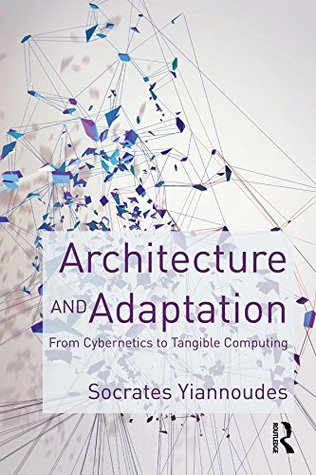 Read Architecture and Adaptation: From Cybernetics to Tangible Computing - Socrates Yiannoudes file in PDF