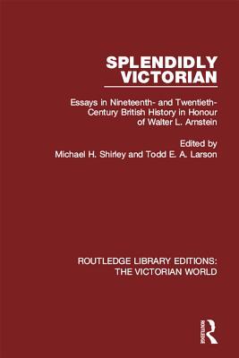 Download Splendidly Victorian: Essays in Nineteenth- And Twentieth-Century British History in Honour of Walter L. Arnstein - Michael H. Shirley file in ePub
