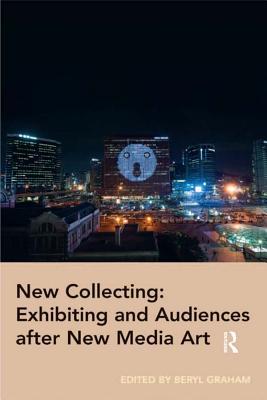 Read Online New Collecting: Exhibiting and Audiences After New Media Art - Beryl Graham | PDF
