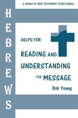 Download Hebrews: Helps for Reading and Understanding the Message - Bob Young | PDF