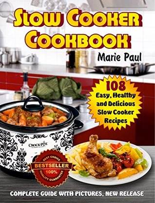 Read Online Slow Cooker Cookbook: 108 Easy, Healthy and Delicious Slow Cooker Recipes - Marie Paul file in PDF
