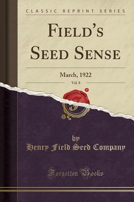 Read Online Field's Seed Sense, Vol. 8: March, 1922 (Classic Reprint) - Henry Field Seed Company file in ePub