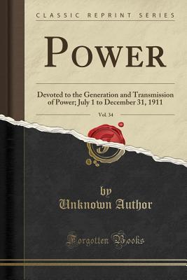Read Power, Vol. 34: Devoted to the Generation and Transmission of Power; July 1 to December 31, 1911 (Classic Reprint) - Unknown | ePub