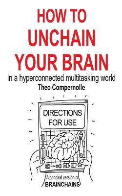 Full Download How to Unchain Your Brain: In a Hyperconnected Multitasking World - Theo Compernolle | ePub