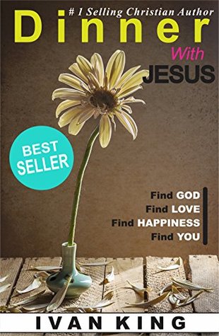 Full Download Christian Books: Dinner With Jesus (A young man has Dinner With Jesus Christ and discovers the meaning of life) [Christian Books] (Christian, Christian  Women, Christian Books for Men, Christian) - Ivan King file in ePub