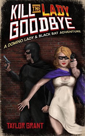 Download Kill the Lady Goodbye (A Short Story): A Domino Lady & Black Bat Adventure - Taylor Grant file in PDF