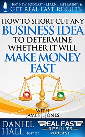 Full Download How to Short-Cut Any Business Idea to Determine Whether It Will Make Money Fast - Daniel Hall | PDF