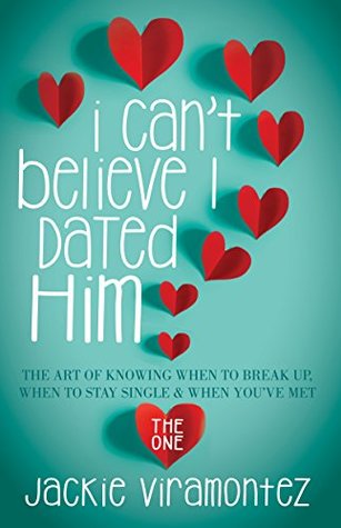 Download I Can't Believe I Dated Him: The Art of Knowing When to Break Up, When to Stay Single and When You've Met the One - Jackie Viramontez | PDF