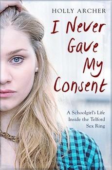 Download I Never Gave My Consent: A Schoolgirl's Life Inside the Telford Sex Ring - Holly Archer | ePub