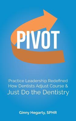 Download Pivot: Practice Leadership Redefined How Dentists Adjust Course & Just Do the Dentistry - Ginny Hegarty file in PDF
