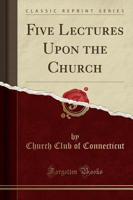 Download Five Lectures Upon the Church (Classic Reprint) - Church Club of Connecticut | ePub