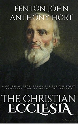 Download The Christian Ecclesia: A Course of Lectures on the Early History and Early Conceptions of the Ecclesia - F.J.A. Hort file in PDF