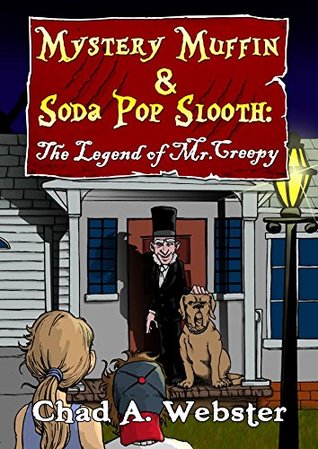 Read Online Mystery Muffin & Soda Pop Slooth: The Legend of Mr. Creepy - Chad A. Webster | PDF