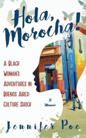 Read Online Hola, Morocha!: A Black Woman's Adventures in Buenos Aires: Culture Shock - Jennifer Poe | PDF