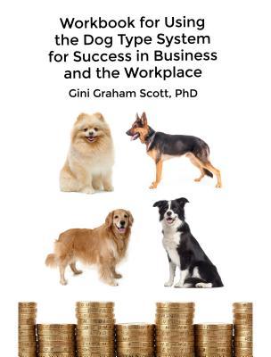 Read Online Workbook for Using the Dog Type System for Success in Business and the Workplace: A Unique Personality System to Better Communicate and Work with Others - Gini Graham Scott | ePub