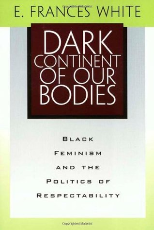 Read Online Dark Continent Of Our Bodies: Black Feminism & Politics Of Respectability (Maping Racisms): Black Feminism and the Politics of Respectability - E. Frances White file in ePub