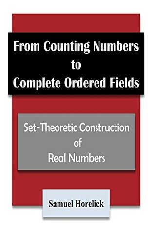 Read From Counting Numbers to Complete Ordered Fields: Set-Theoretic Construction of - Samuel Horelick file in ePub