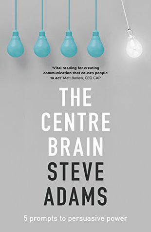 Full Download The Centre Brain: 5 Prompts to Persuasive Power - Steve Adams file in ePub