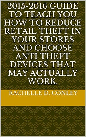 Full Download 2015-2016 Guide to teach you how to reduce Retail theft in your Stores and choose Anti theft devices that may actually work. - Rachelle Conley | PDF