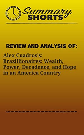 Download Review and Analysis Of: Alex Cuadros’s: Brazillionaires: Wealth, Power, Decadence, and Hope in an America Country (Summary Shorts Book 21) - Summary Shorts file in ePub