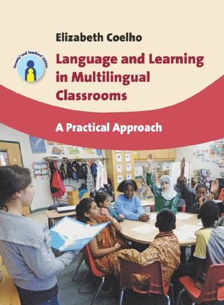 Read Online Language and Learning in Multilingual Classrooms: A Practical Approach (Parents' and Teachers' Guides) - Elizabeth Coelho | PDF
