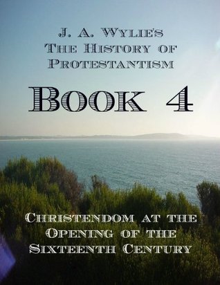 Read Online Christendom at the Opening of the Sixteenth Century: Book 4 (The History of Protestantism) - James Aitken Wylie file in ePub